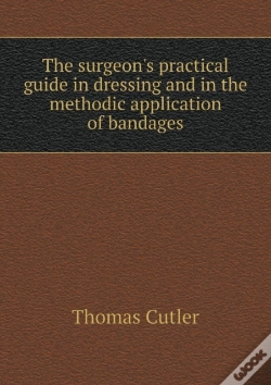 Capa do artigo The Surgeon'S Practical Guide In Dressing And In The Methodic Application Of Bandages