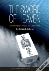 The Sword Of Heaven : A Five Continent Odyssey To Save The World