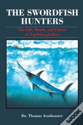 The Swordfish Hunters: The Life, Death,