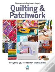 The The Complete Beginner'S Guide To Quilting And Patchwork