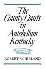 The The County Courts In Antebellum Kentucky - Preview