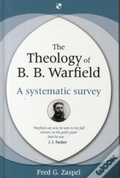 The Theology Of B. B. Warfield