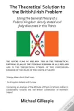 Capa do artigo The Theoretical Solution To The British/Irish Problem Using The General Theory Of A Federal Kingdom Clearly Stated And Fully Discussed In This Thesis