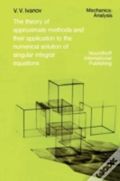 The Theory Of Approximate Methods And Their Applications To The Numerical Solution Of Singular Integral Equations