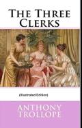 The Three Clerks By Anthony Trollope (Illustrated Edition)