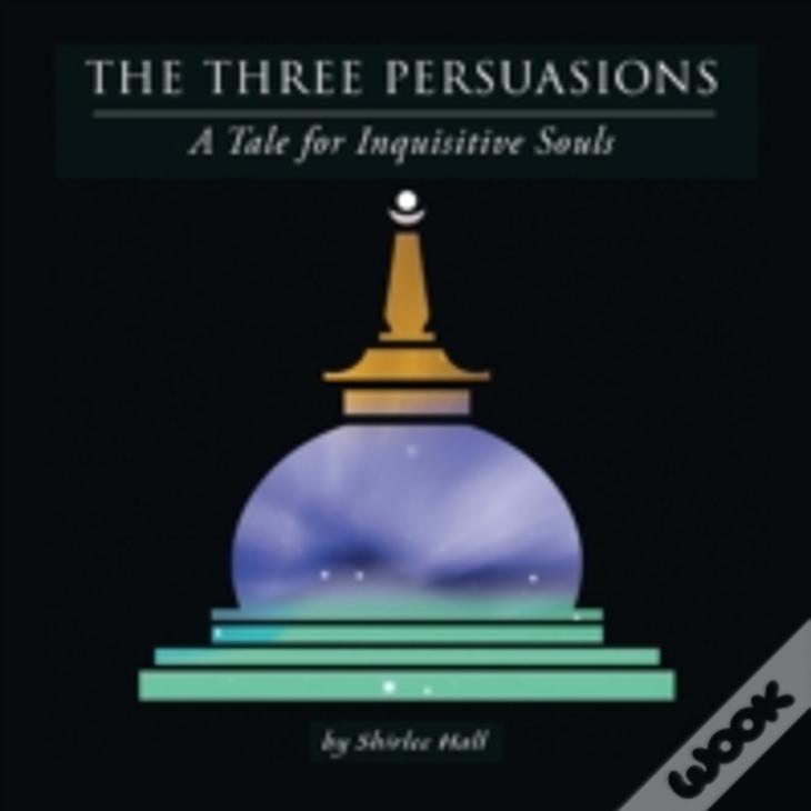 The Three Persuasions: A Tale For Inquisitive Souls
