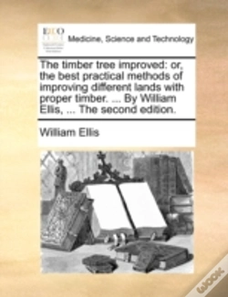 Capa do artigo The Timber Tree Improved: Or, The Best Practical Methods Of Improving Different Lands With Proper Timber. ... By William Ellis, ... The Second Edition