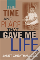 The Time And Place That Gave Me Life