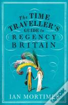 The Time Traveller'S Guide To Regency Britain