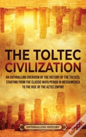 The Toltec Civilization: An Enthralling