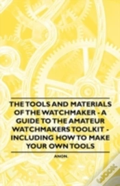 Capa do artigo The Tools And Materials Of The Watchmaker - A Guide To The Amateur Watchmakers Toolkit - Including How To Make Your Own Tools