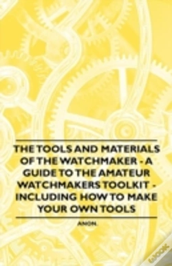 Capa do artigo The Tools And Materials Of The Watchmaker - A Guide To The Amateur Watchmakers Toolkit - Including How To Make Your Own Tools