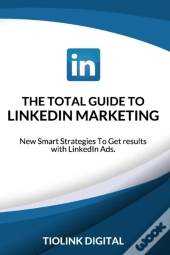 The Total Guide To Linkedin Marketing