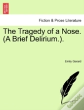 The Tragedy Of A Nose.  A Brief Delirium