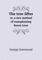 The Tree-Lifter Or, A New Method Of Transplanting Forest Trees - Preview