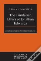 The Trinitarian Ethics Of Jonathan Edwards