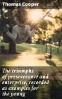 The Triumphs Of Perseverance And Enterprise, Recorded As Examples For The Young - Preview