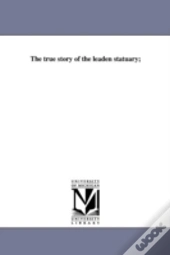 The True Story Of The Leaden Statuary;