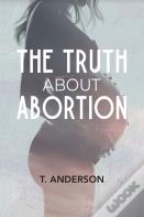 The Truth About Abortion