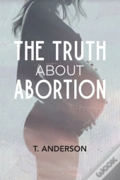 The Truth About Abortion