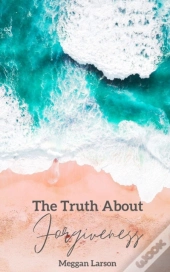 The Truth About Forgiveness