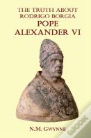The Truth About Rodrigo Borgia, Pope Alexander Vi