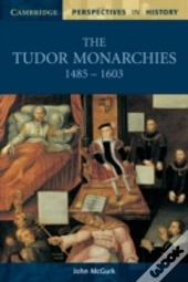 The Tudor Monarchies, 1485â€“1603
