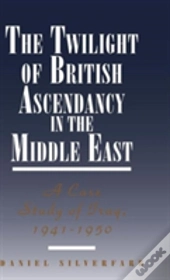 The Twilight Of British Ascendancy In The Middle East