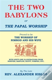 The Two Babylons, Or The Papal Worship