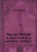 The Two Fold Life Or, Christ'S Work For Us And Christ'S Work In Us