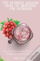 The Ultimate Alkaline Guide To Smoothies For Beginners