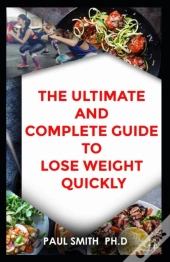 The Ultimate And Complete Guide To Lose Weight Quickly