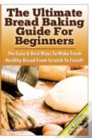 The Ultimate Bread Baking Guide For Beginners