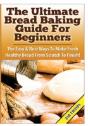 The Ultimate Bread Baking Guide For Beginners - Preview