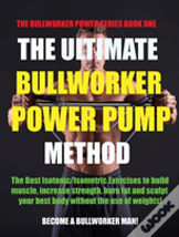 The Ultimate Bullworker Power Pump Method