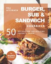 The Ultimate Burger, Sub & Sandwich Cookbook
