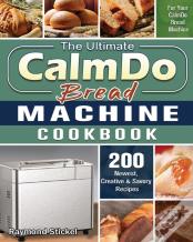 The Ultimate Calmdo Bread Machine Cookbook