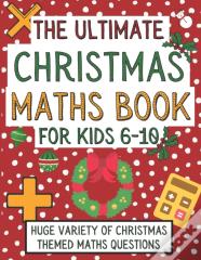 The Ultimate Christmas Maths Book For Kids 6-10