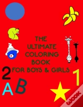 The Ultimate Coloring Book For Boys & Girls