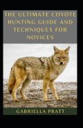 The Ultimate Coyote Hunting Guide And Techniques For Novices
