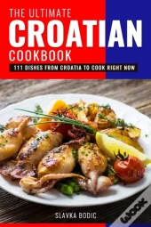 The Ultimate Croatian Cookbook