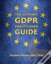 The Ultimate Gdpr Practitioner Guide