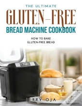 The Ultimate Gluten-Free Bread Machine Cookbook