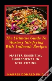 The Ultimate Guide To Mastery Stir-Frying With Authentic Recipes
