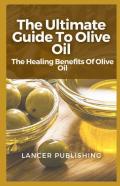 The Ultimate Guide To Olive Oil