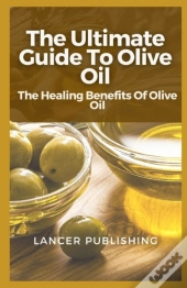 The Ultimate Guide To Olive Oil
