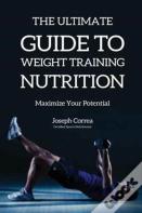 The Ultimate Guide To Weight Training Nutrition