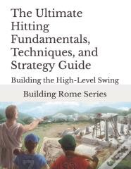The Ultimate Hitting Fundamentals, Techniques, And Strategy Guide