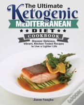 The Ultimate Ketogenic Mediterranean Diet Cookbook