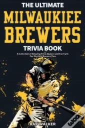 The Ultimate Milwaukee Brewers Trivia Book